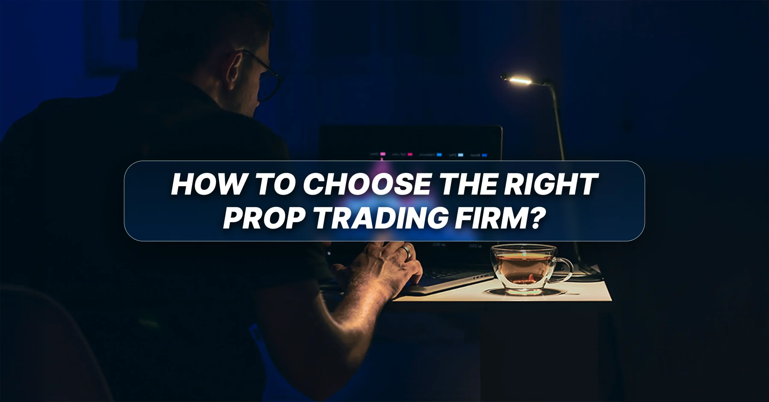 Image of the question "How to choose the right prop firm" with a man trading in background.